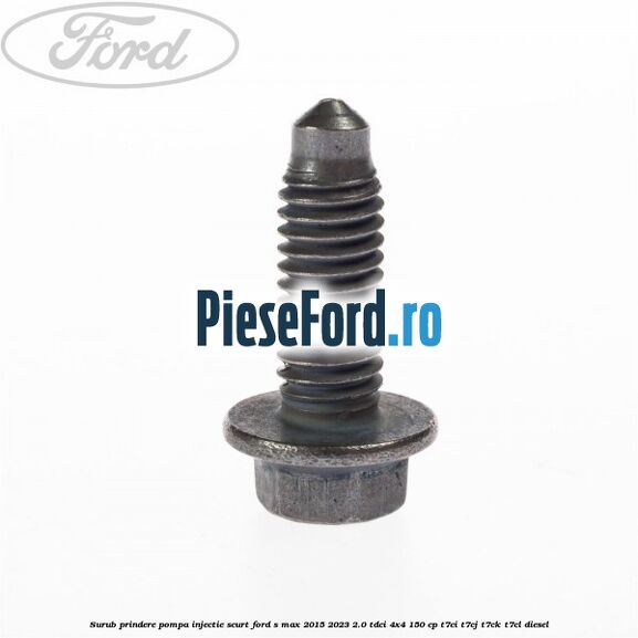 Surub prindere pompa injectie scurt Ford S-Max 2015-2023 2.0 TDCi 4x4 150 cp T7CI, T7CJ, T7CK, T7CL diesel