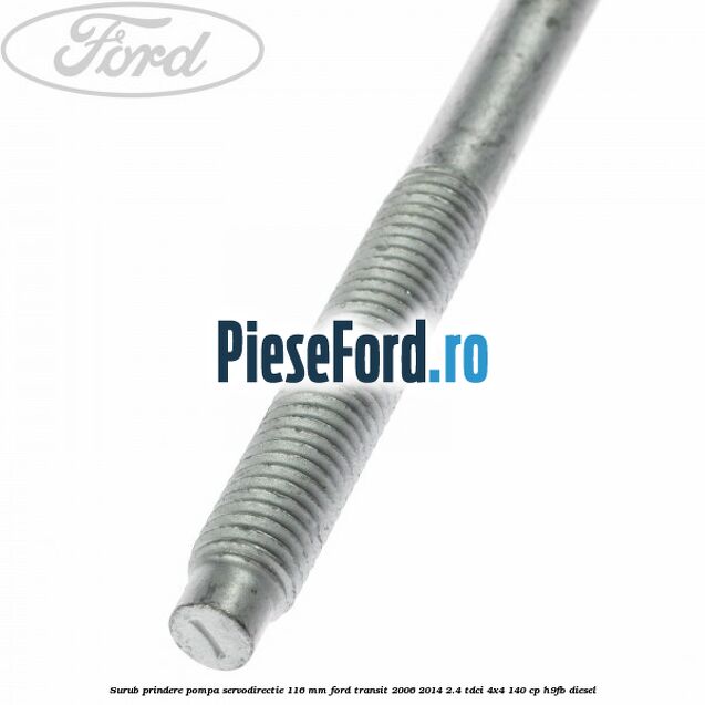 Surub prindere pompa servodirectie 116 mm Ford Transit 2006-2014 2.4 TDCi 4x4 140 cp Surub prindere pompa servodirectie 116 mm Ford Transit 2006-2014 2.4 TDCi 4x4 140 cp H9FB diesel