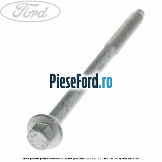Surub prindere pompa servodirectie 116 mm Ford Transit 2014-2018 2.2 TDCi 4x4 155 cp CV24, CVR5 diesel