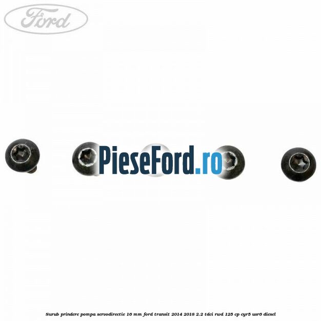 Surub prindere pompa servodirectie 16 mm Ford Transit 2014-2018 2.2 TDCi RWD 125 cp CYR5, USR6 diesel