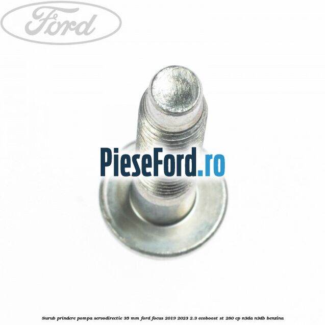 Surub prindere pompa servodirectie 35 mm Ford Focus 2019-2023 2.3 EcoBoost ST 280 cp N3DA, N3DB benzina