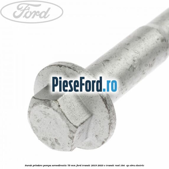 Surub prindere pompa servodirectie 75 mm Ford Transit 2019-2023 E-TRANSIT RWD 184  cp C0RA electric