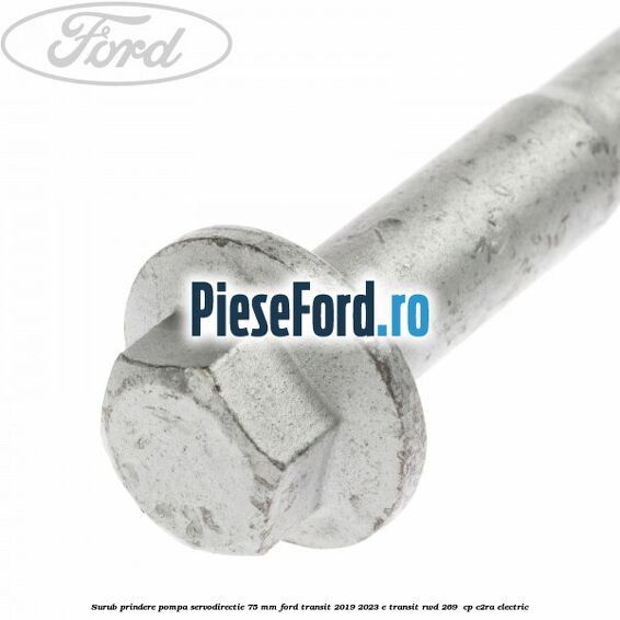 Surub prindere pompa servodirectie 75 mm Ford Transit 2019-2023 E-TRANSIT RWD 269  cp C2RA electric