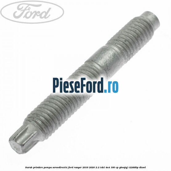 Surub prindere pompa servodirectie Ford Ranger 2016-2020 2.2 TDCi 4x4 160 cp GBVAJQJ, T22DD0P diesel