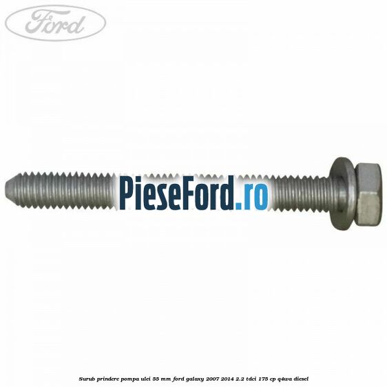 Surub prindere pompa ulei 55 mm Ford Galaxy 2007-2014 2.2 TDCi 175 cp Surub prindere pompa ulei 55 mm Ford Galaxy 2007-2014 2.2 TDCi 175 cp Q4WA diesel
