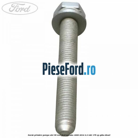Surub prindere pompa ulei 55 mm Ford Mondeo 2008-2014 2.2 TDCi 175 cp Q4BA diesel