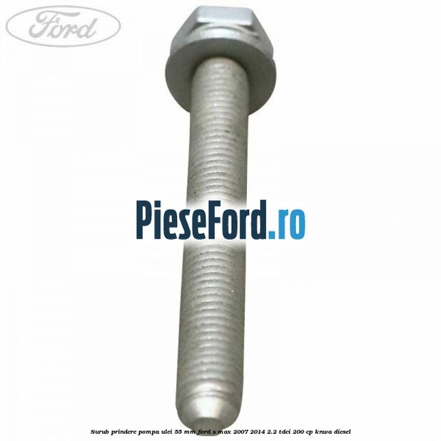 Surub prindere pompa ulei 55 mm Ford S-Max 2007-2014 2.2 TDCi 200 cp KNWA diesel