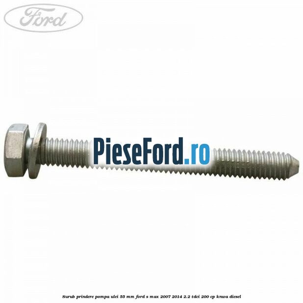 Surub prindere pompa ulei 55 mm Ford S-Max 2007-2014 2.2 TDCi 200 cp KNWA diesel