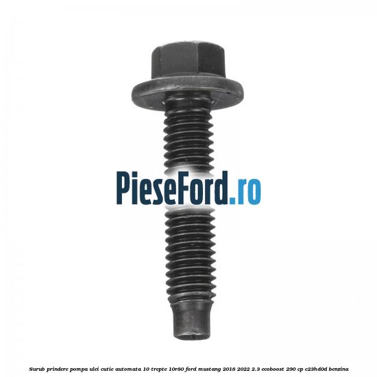 Surub prindere pompa ulei cutie automata 10 trepte 10R80 Ford Mustang 2018-2022 2.3 EcoBoost 290 cp C23HD0D benzina