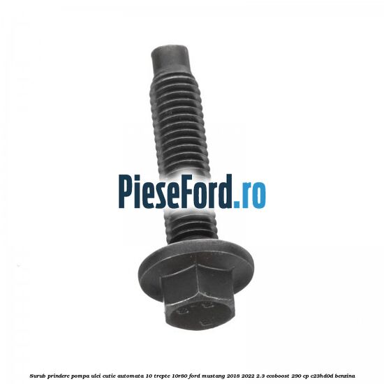Surub prindere pompa ulei cutie automata 10 trepte 10R80 Ford Mustang 2018-2022 2.3 EcoBoost 290 cp C23HD0D benzina