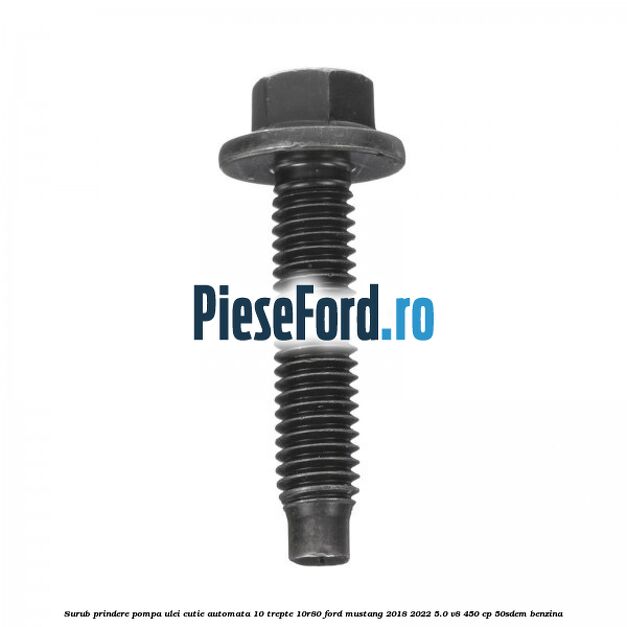 Surub prindere pompa ulei cutie automata 10 trepte 10R80 Ford Mustang 2018-2022 5.0 V8 450 cp 50SDEM benzina