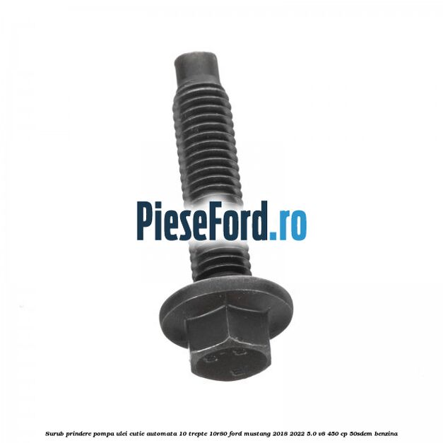 Surub prindere pompa ulei cutie automata 10 trepte 10R80 Ford Mustang 2018-2022 5.0 V8 450 cp 50SDEM benzina
