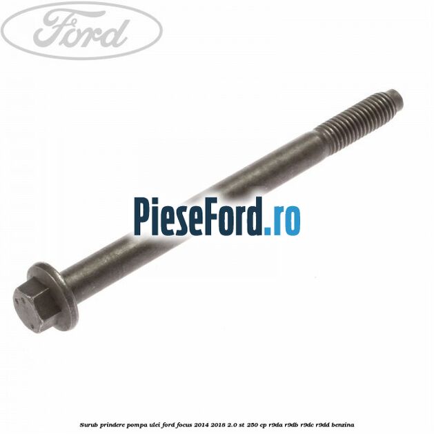 Surub prindere pompa ulei Ford Focus 2014-2018 2.0 ST 250 cp R9DA, R9DB, R9DC, R9DD benzina