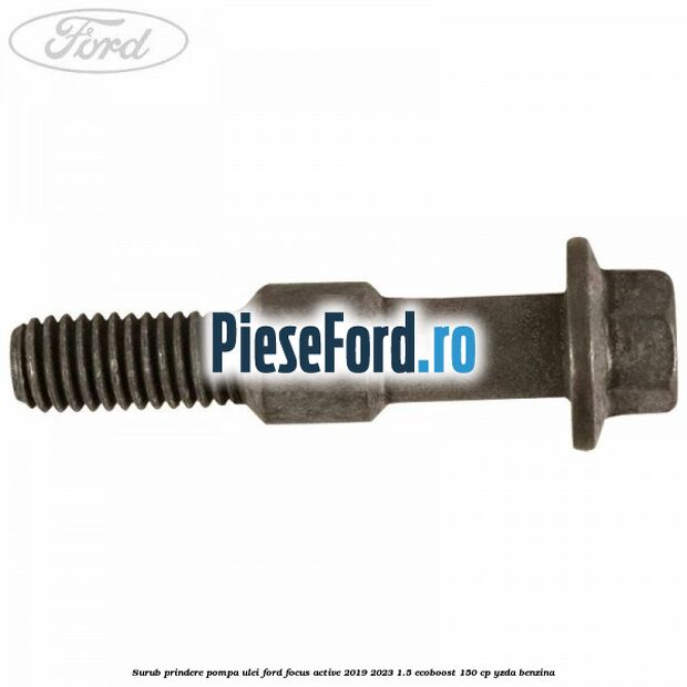 Surub prindere pompa ulei Ford Focus Active 2019-2023 1.5 EcoBoost 150 cp YZDA benzina