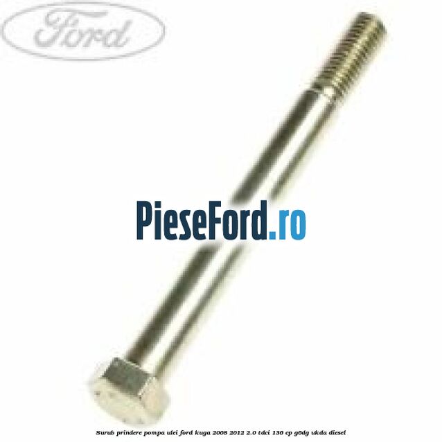 Surub prindere pompa ulei Ford Kuga 2008-2012 2.0 TDCi 136 cp G6DG, UKDA diesel