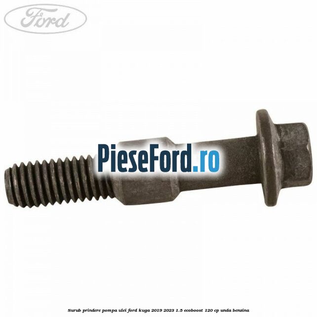Surub prindere pompa ulei Ford Kuga 2019-2023 1.5 EcoBoost 120 cp UNDA benzina