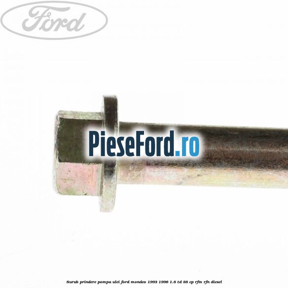 Surub prindere pompa ulei Ford Mondeo 1993-1996 1.8 TD 88 cp RFM, RFN diesel