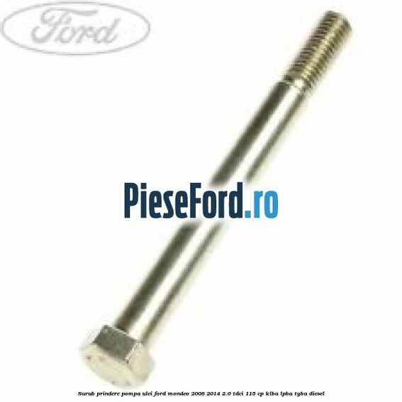 Surub prindere pompa ulei Ford Mondeo 2008-2014 2.0 TDCi 115 cp KLBA, LPBA, TYBA diesel