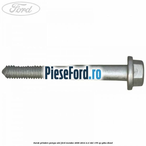 Surub prindere pompa ulei Ford Mondeo 2008-2014 2.2 TDCi 175 cp Q4BA diesel