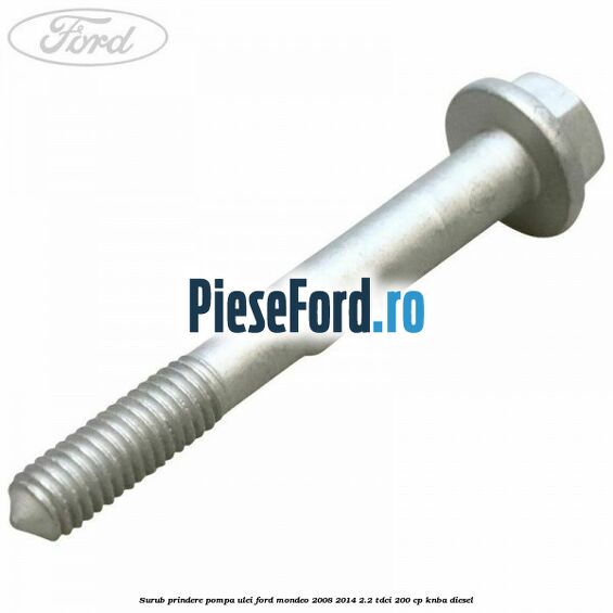 Surub prindere pompa ulei Ford Mondeo 2008-2014 2.2 TDCi 200 cp KNBA diesel