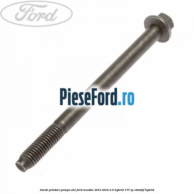 Surub prindere pompa ulei Ford Mondeo 2014-2018 2.0 Hybrid 177 cp C20EDEF hybrid
