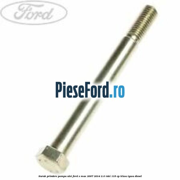Surub prindere pompa ulei Ford S-Max 2007-2014 2.0 TDCi 115 cp KLWA, TYWA diesel