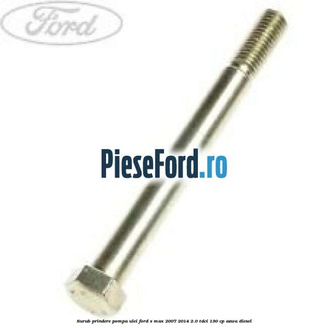 Surub prindere pompa ulei Ford S-Max 2007-2014 2.0 TDCi 130 cp AZWA diesel