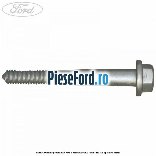 Surub prindere pompa ulei Ford S-Max 2007-2014 2.2 TDCi 175 cp Q4WA diesel