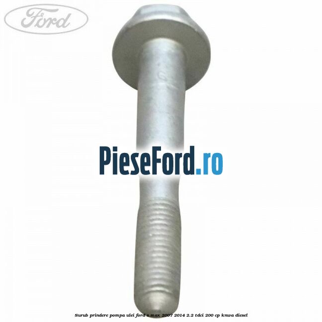 Surub prindere pompa ulei Ford S-Max 2007-2014 2.2 TDCi 200 cp KNWA diesel