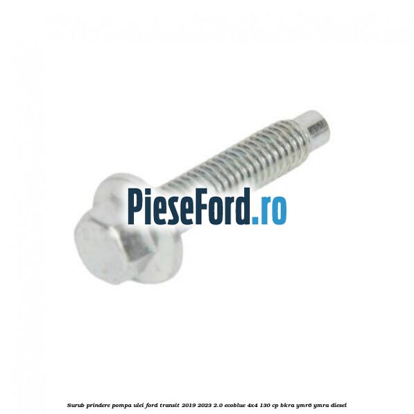 Surub prindere pompa ulei Ford Transit 2019-2023 2.0 EcoBlue 4x4 130 cp BKRA, YMR6, YMRA diesel