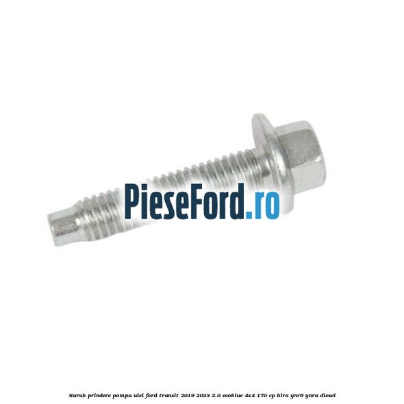 Surub prindere pompa ulei Ford Transit 2019-2023 2.0 EcoBlue 4x4 170 cp BLRA, YNR6, YNRA diesel