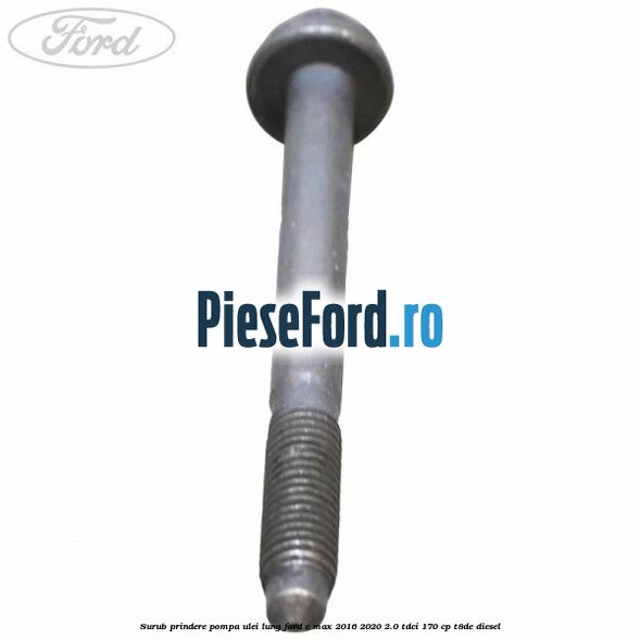 Surub prindere pompa ulei lung Ford C-Max 2016-2020 2.0 TDCi 170 cp T8DE diesel