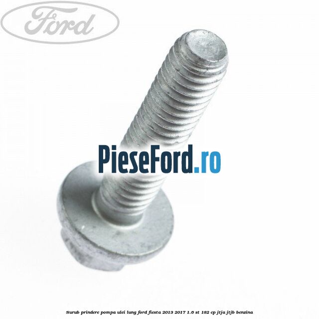Surub prindere pompa ulei lung Ford Fiesta 2013-2017 1.6 ST 182 cp JTJA, JTJB benzina
