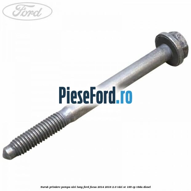 Surub prindere pompa ulei lung Ford Focus 2014-2018 2.0 TDCi ST 185 cp T8DA diesel