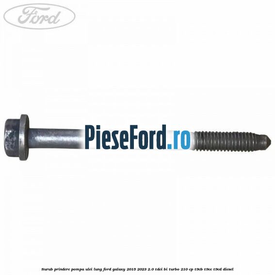 Surub prindere pompa ulei lung Ford Galaxy 2015-2023 2.0 TDCi BI-Turbo 210 cp T9CB, T9CC, T9CD diesel