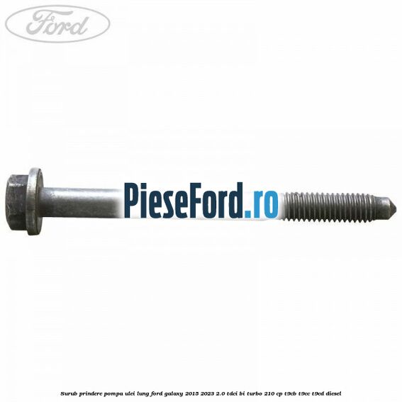 Surub prindere pompa ulei lung Ford Galaxy 2015-2023 2.0 TDCi BI-Turbo 210 cp T9CB, T9CC, T9CD diesel