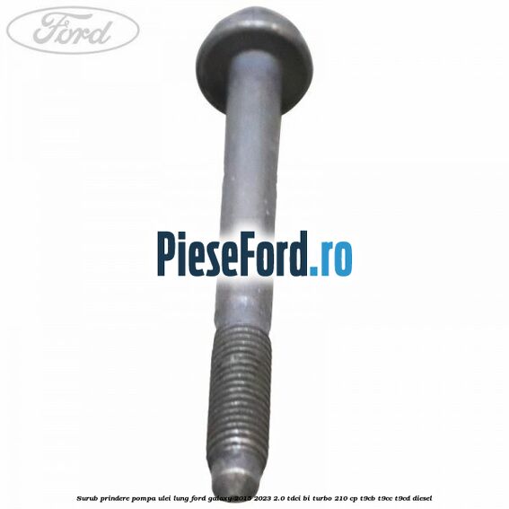 Surub prindere pompa ulei lung Ford Galaxy 2015-2023 2.0 TDCi BI-Turbo 210 cp T9CB, T9CC, T9CD diesel