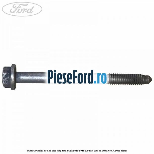 Surub prindere pompa ulei lung Ford Kuga 2013-2016 2.0 TDCi 120 cp XRMA, XRMB, XRMC diesel