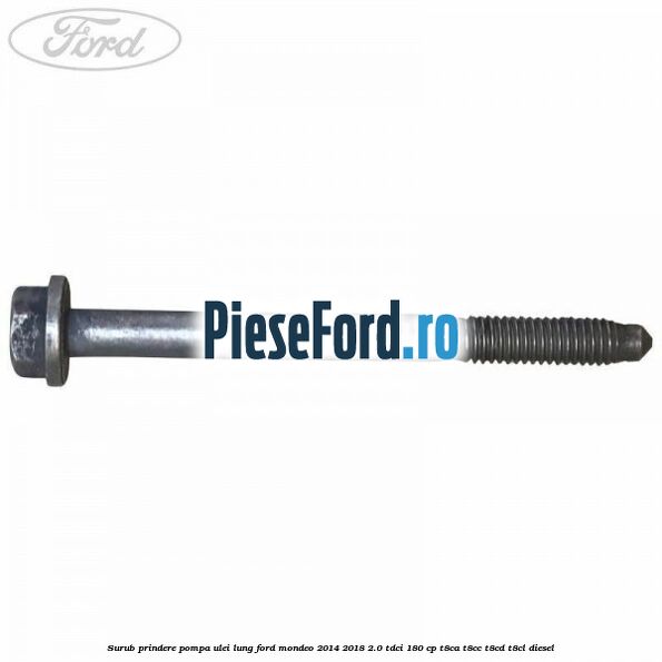Surub prindere pompa ulei lung Ford Mondeo 2014-2018 2.0 TDCi 180 cp T8CA, T8CC, T8CD, T8CL diesel
