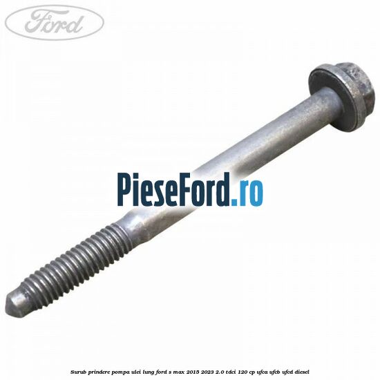 Surub prindere pompa ulei lung Ford S-Max 2015-2023 2.0 TDCi 120 cp UFCA, UFCB, UFCD diesel
