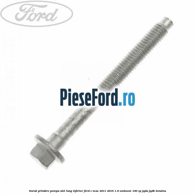 Surub prindere pompa ulei lung inferior Ford C-Max 2011-2015 1.6 EcoBoost 150 cp JQDA, JQDB benzina