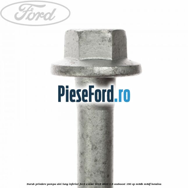 Surub prindere pompa ulei lung inferior Ford C-Max 2016-2020 1.5 EcoBoost 150 cp Surub prindere pompa ulei lung inferior Ford C-Max 2016-2020 1.5 EcoBoost 150 cp M8DB, M8DF benzina