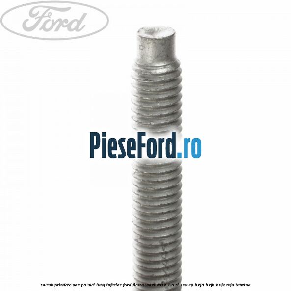 Surub prindere pompa ulei lung inferior Ford Fiesta 2008-2012 1.6 Ti 120 cp HXJA, HXJB, HXJE, RVJA benzina