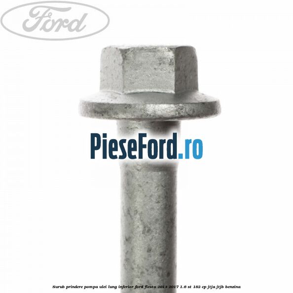 Surub prindere pompa ulei lung inferior Ford Fiesta 2013-2017 1.6 ST 182 cp JTJA, JTJB benzina