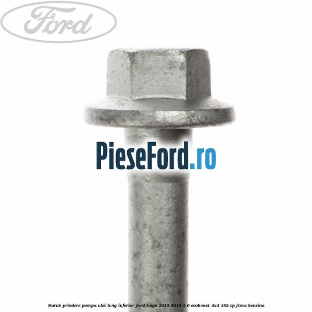 Surub prindere pompa ulei lung inferior Ford Kuga 2013-2016 1.6 EcoBoost 4x4 182 cp JTMA benzina
