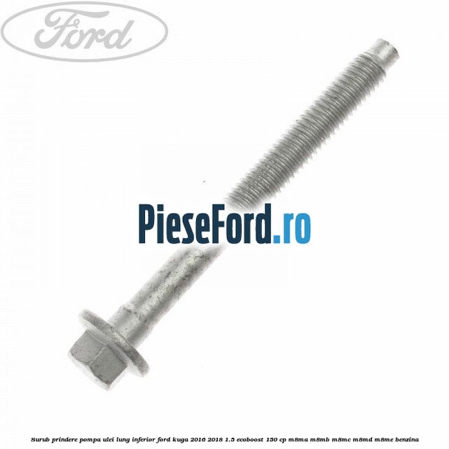 Surub prindere pompa ulei lung inferior Ford Kuga 2016-2018 1.5 EcoBoost 150 cp M8MA, M8MB, M8MC, M8MD, M8ME benzina