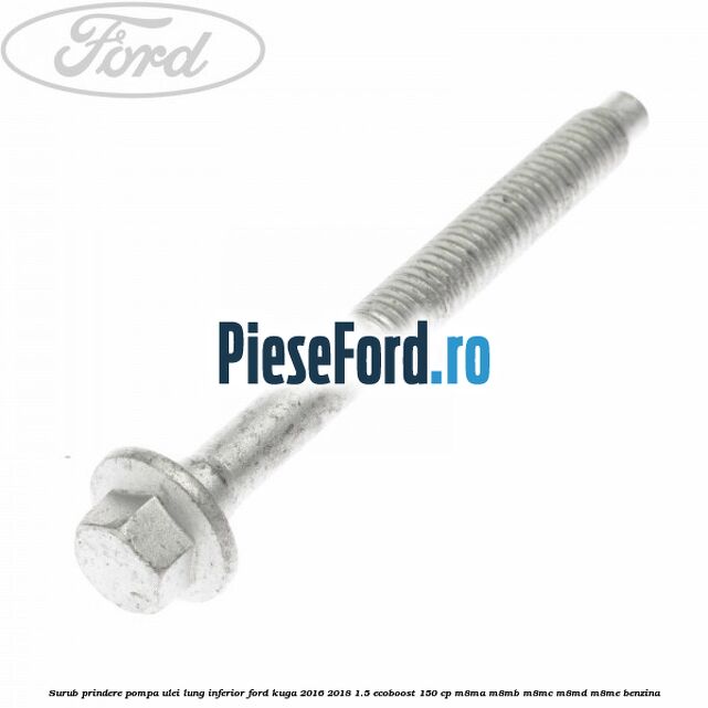 Surub prindere pompa ulei lung inferior Ford Kuga 2016-2018 1.5 EcoBoost 150 cp M8MA, M8MB, M8MC, M8MD, M8ME benzina