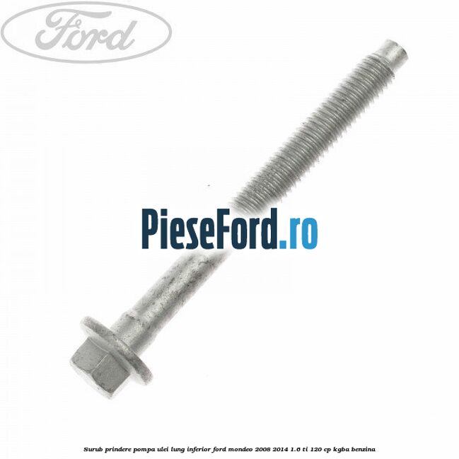 Surub prindere pompa ulei lung inferior Ford Mondeo 2008-2014 1.6 Ti 120 cp KGBA benzina
