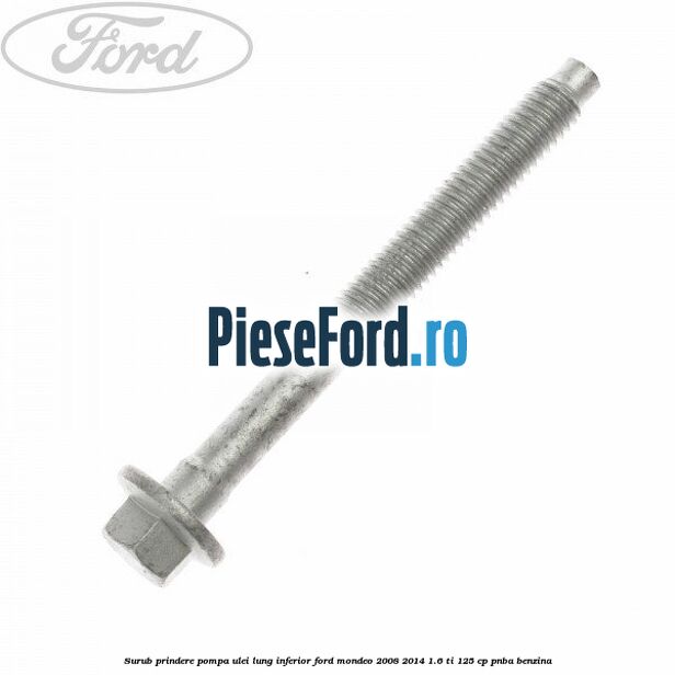 Surub prindere pompa ulei lung inferior Ford Mondeo 2008-2014 1.6 Ti 125 cp PNBA benzina