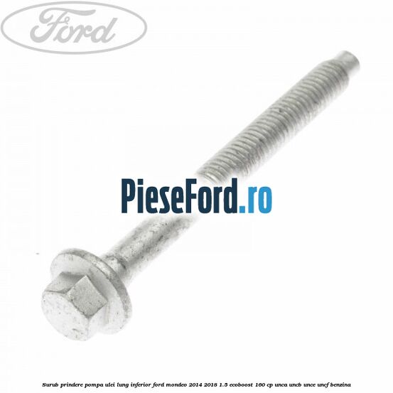 Surub prindere pompa ulei lung inferior Ford Mondeo 2014-2018 1.5 EcoBoost 160 cp UNCA, UNCB, UNCE, UNCF benzina